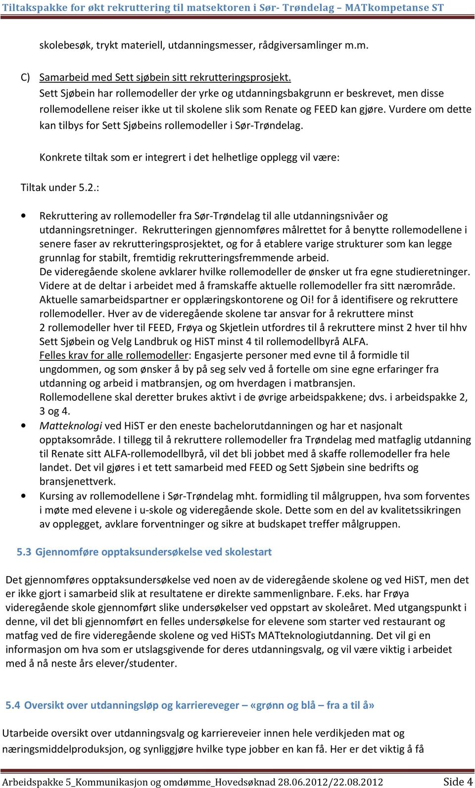 Vurdere om dette kan tilbys for Sett Sjøbeins rollemodeller i Sør-Trøndelag. Konkrete tiltak som er integrert i det helhetlige opplegg vil være: Tiltak under 5.2.