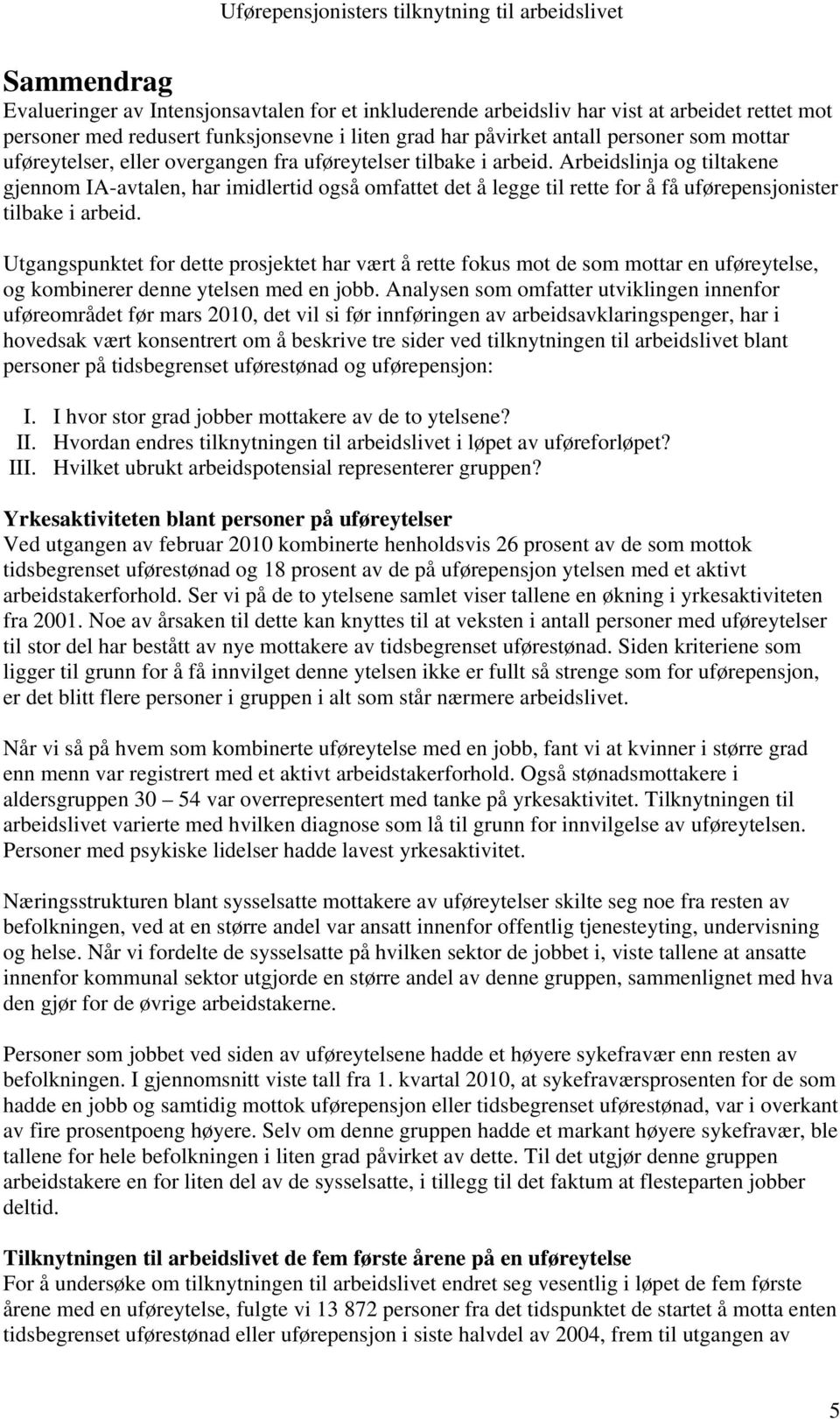 Arbeidslinja og tiltakene gjennom IA-avtalen, har imidlertid også omfattet det å legge til rette for å få uførepensjonister tilbake i arbeid.