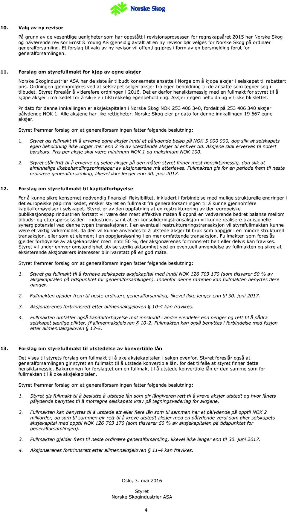 Forslag om styrefullmakt for kjøp av egne aksjer Norske Skogindustrier ASA har de siste år tilbudt konsernets ansatte i Norge om å kjøpe aksjer i selskapet til rabattert pris.