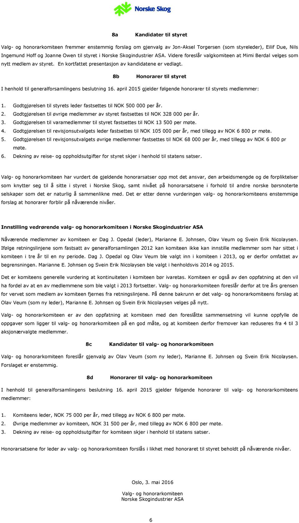 8b Honorarer til styret I henhold til generalforsamlingens beslutning 16. april 2015 gjelder følgende honorarer til styrets medlemmer: 1.