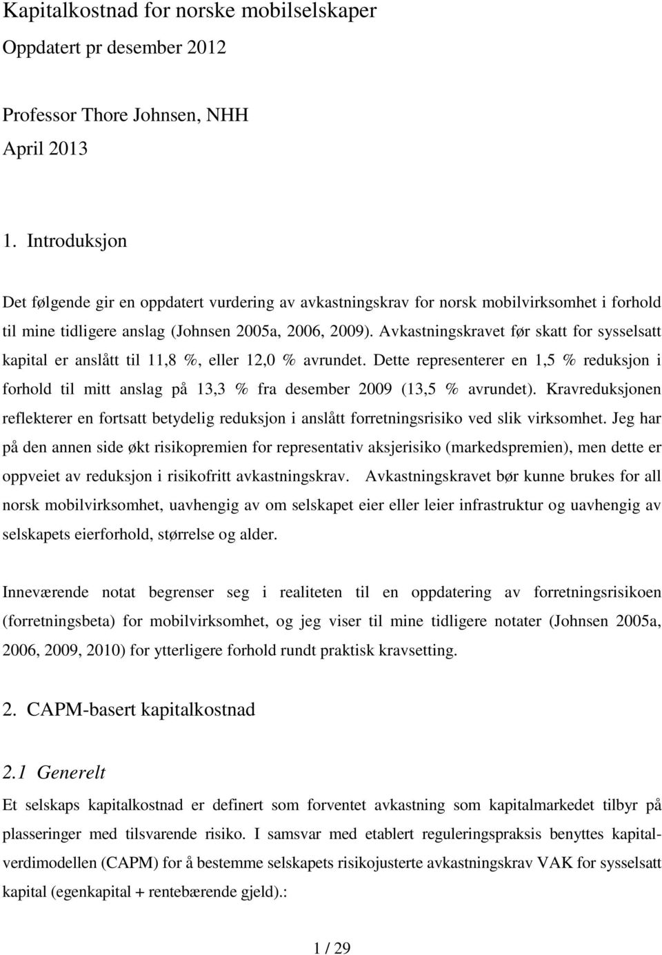 Avkastningskravet før skatt for sysselsatt kapital er anslått til 11,8 %, eller 12,0 % avrundet.