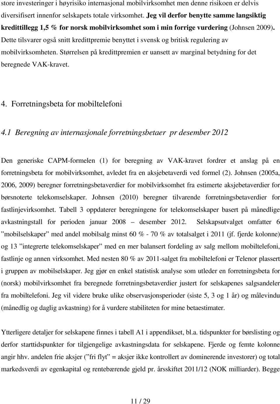 Dette tilsvarer også snitt kredittpremie benyttet i svensk og britisk regulering av mobilvirksomheten. Størrelsen på kredittpremien er uansett av marginal betydning for det beregnede VAK-kravet. 4.