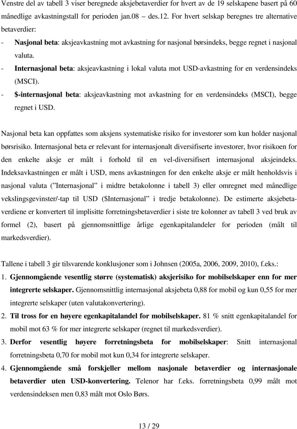 - Internasjonal beta: aksjeavkastning i lokal valuta mot USD-avkastning for en verdensindeks (MSCI).