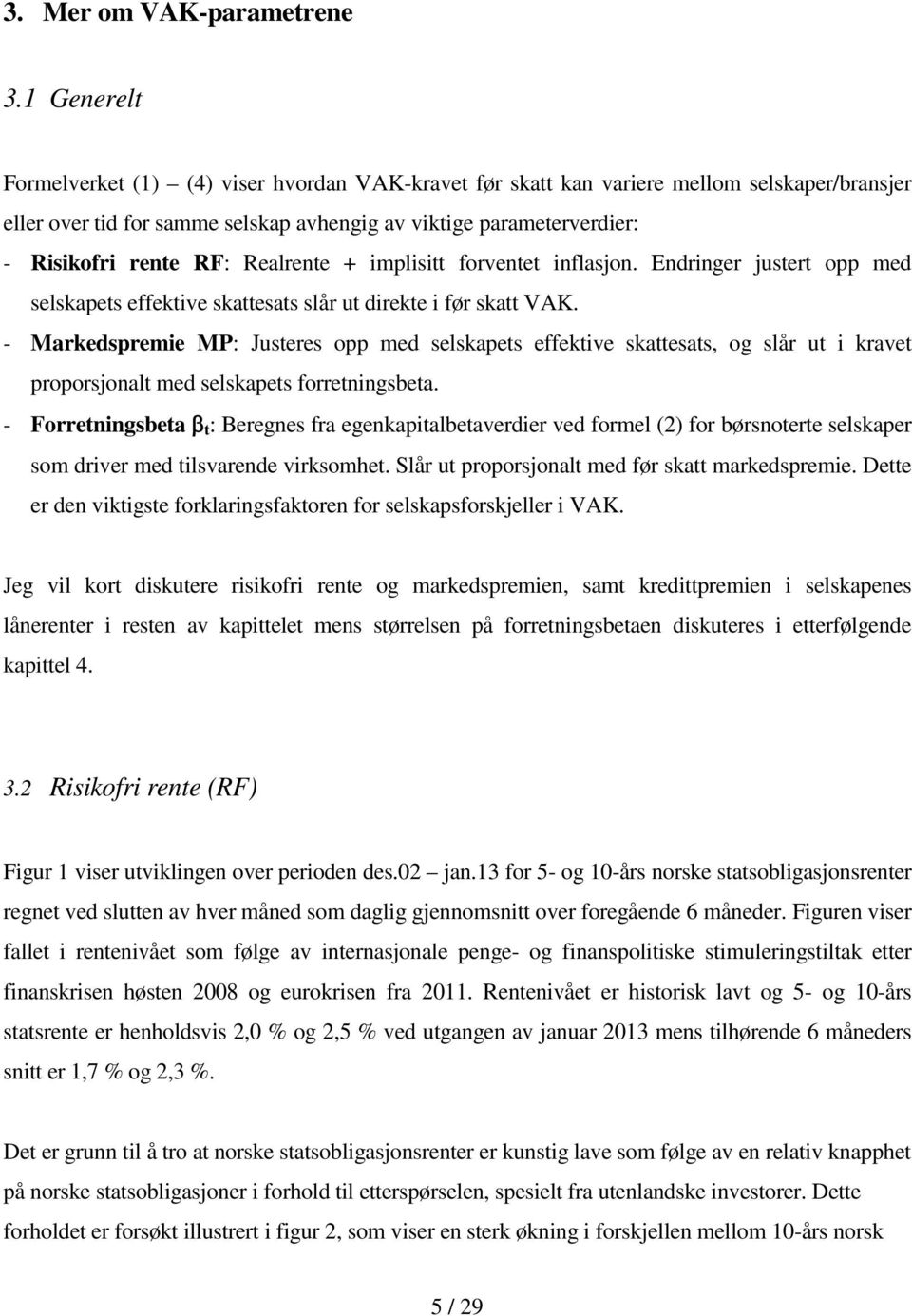 Realrente + implisitt forventet inflasjon. Endringer justert opp med selskapets effektive skattesats slår ut direkte i før skatt VAK.