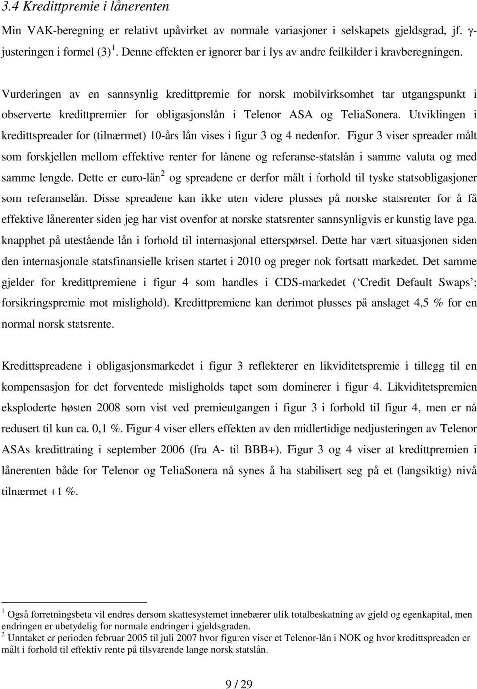 Vurderingen av en sannsynlig kredittpremie for norsk mobilvirksomhet tar utgangspunkt i observerte kredittpremier for obligasjonslån i Telenor ASA og TeliaSonera.