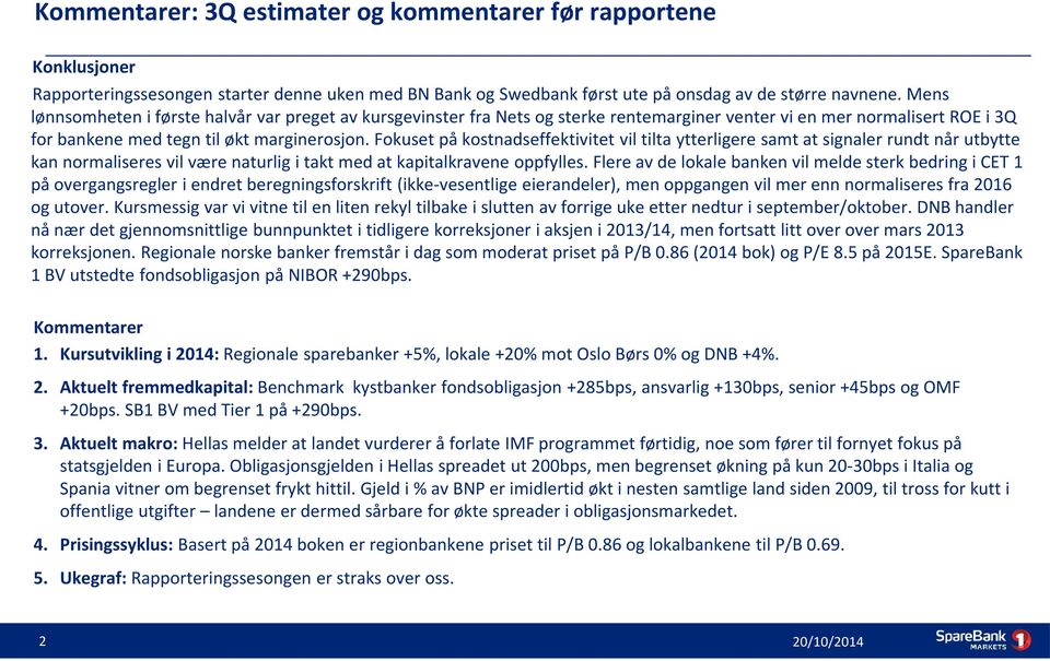 Fokuset på kostnadseffektivitet vil tilta ytterligere samt at signaler rundt når utbytte kan normaliseres vil være naturlig i takt med at kapitalkravene oppfylles.