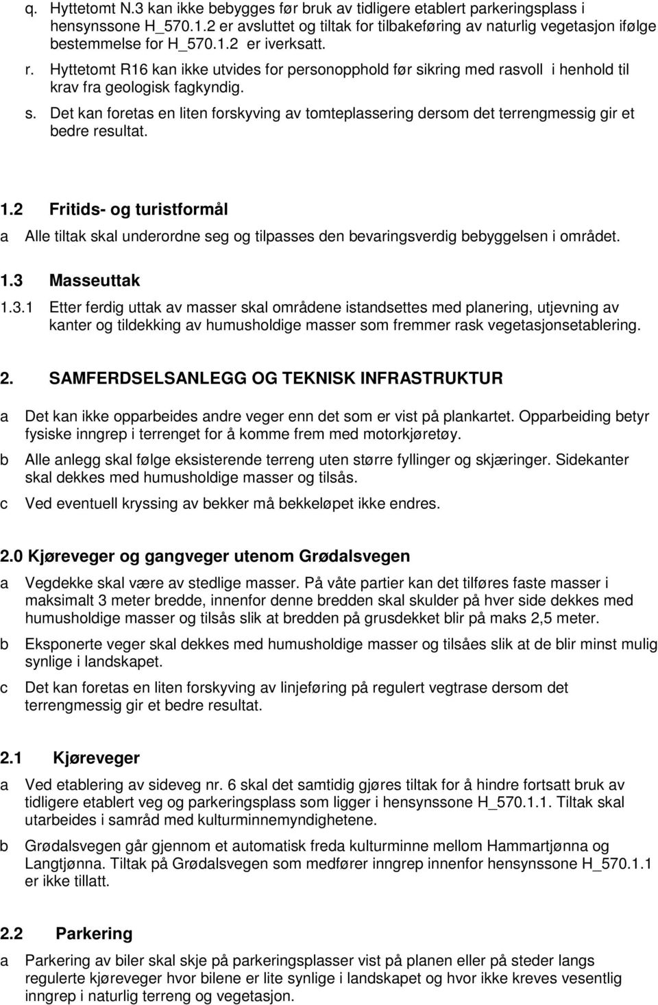 1.2 Fritids- og turistformål a Alle tiltak skal underordne seg og tilpasses den bevaringsverdig bebyggelsen i området. 1.3 