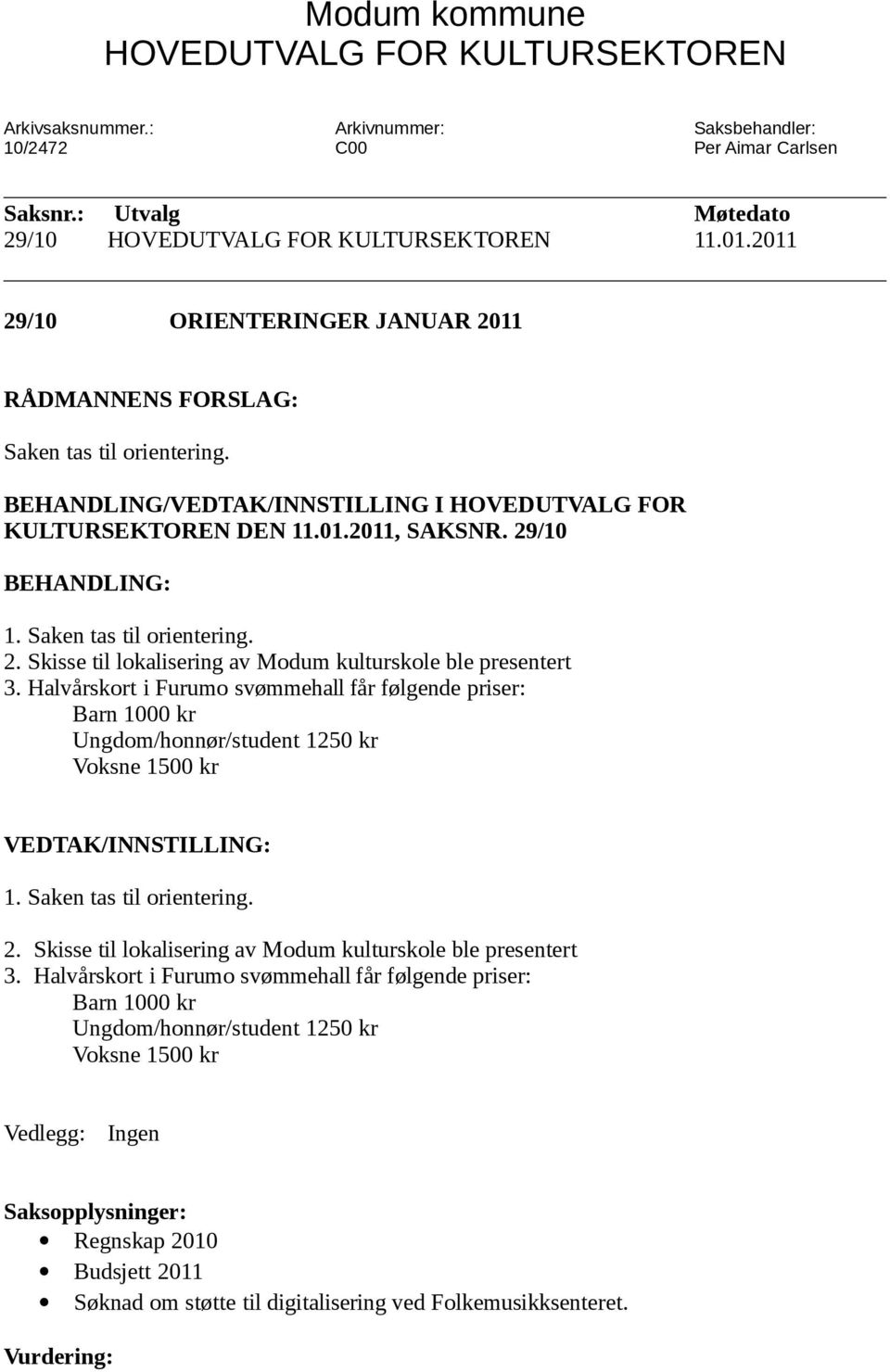 Saken tas til orientering. 2. Skisse til lokalisering av Modum kulturskole ble presentert 3.