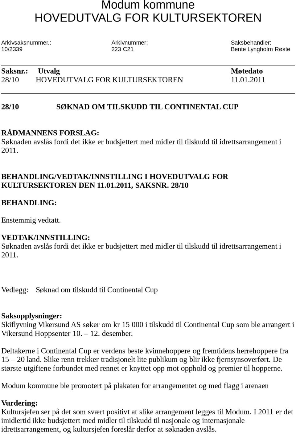 BEHANDLING/VEDTAK/INNSTILLING I HOVEDUTVALG FOR KULTURSEKTOREN DEN 11.01.2011, SAKSNR. 28/10 BEHANDLING: Enstemmig vedtatt.