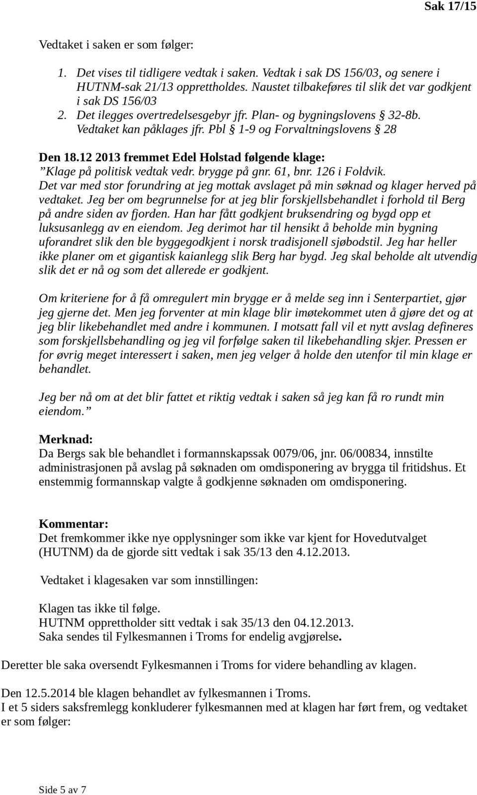 12 2013 fremmet Edel Holstad følgende klage: Klage på politisk vedtak vedr. brygge på gnr. 61, bnr. 126 i Foldvik.