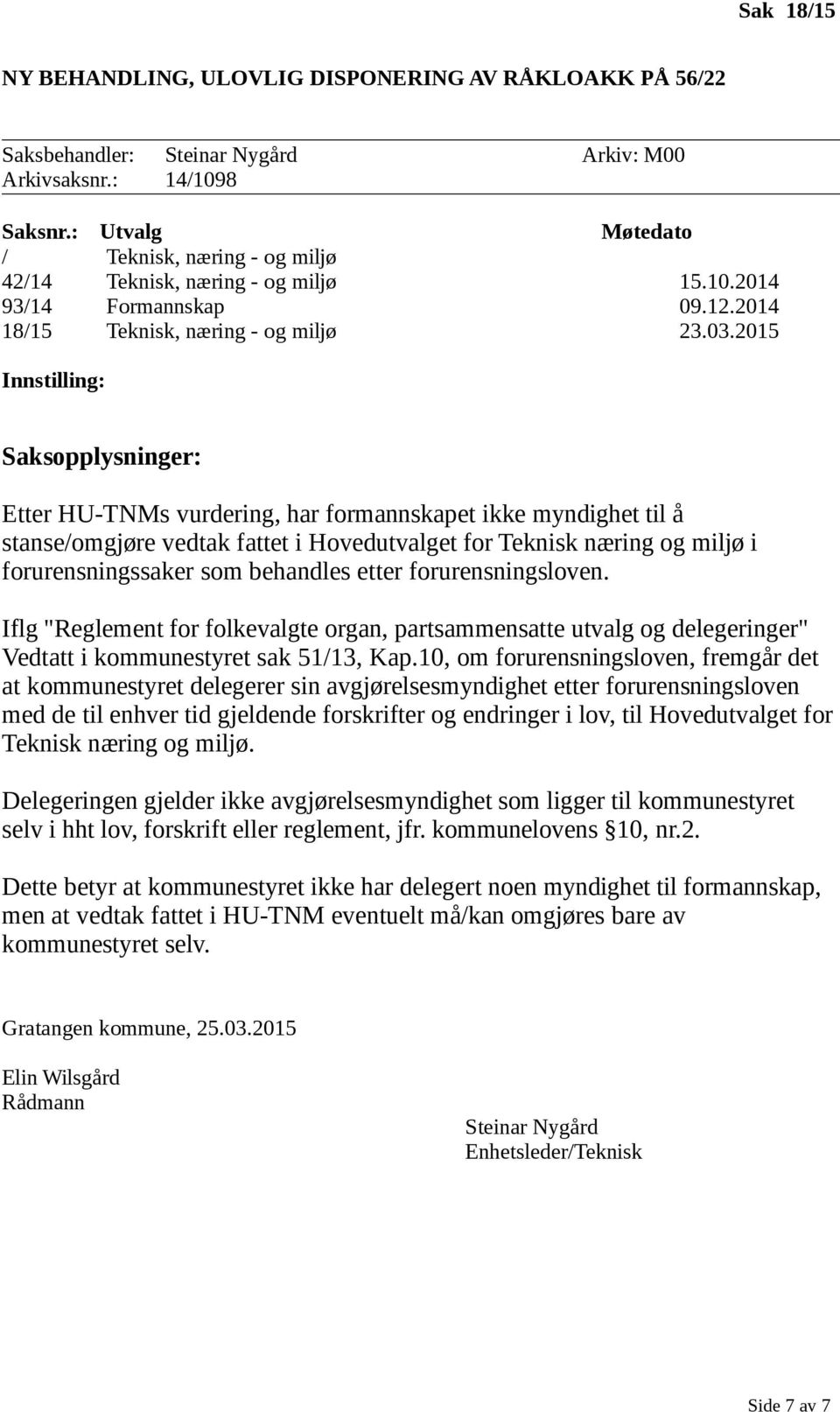 2015 Innstilling: Saksopplysninger: Etter HU-TNMs vurdering, har formannskapet ikke myndighet til å stanse/omgjøre vedtak fattet i Hovedutvalget for Teknisk næring og miljø i forurensningssaker som