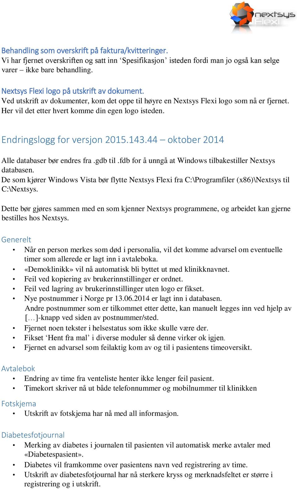 Endringslogg for versjon 2015.143.44 oktober 2014 Alle databaser bør endres fra.gdb til.fdb for å unngå at Windows tilbakestiller Nextsys databasen.