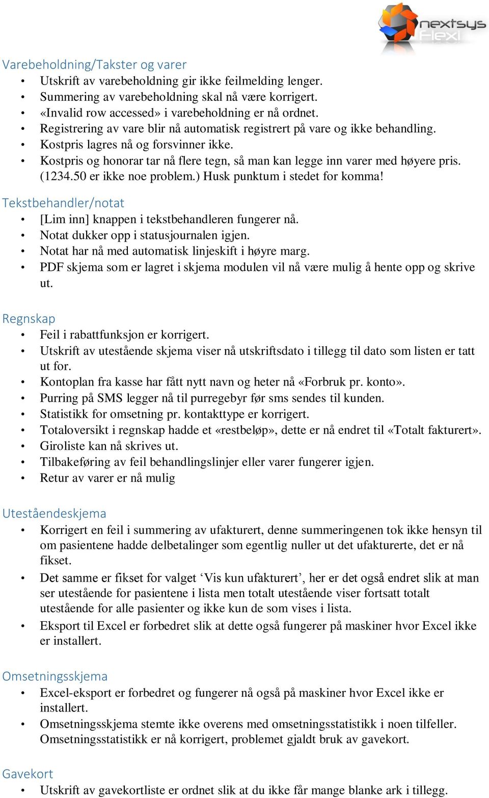 (1234.50 er ikke noe problem.) Husk punktum i stedet for komma! Tekstbehandler/notat [Lim inn] knappen i tekstbehandleren fungerer nå. Notat dukker opp i statusjournalen igjen.