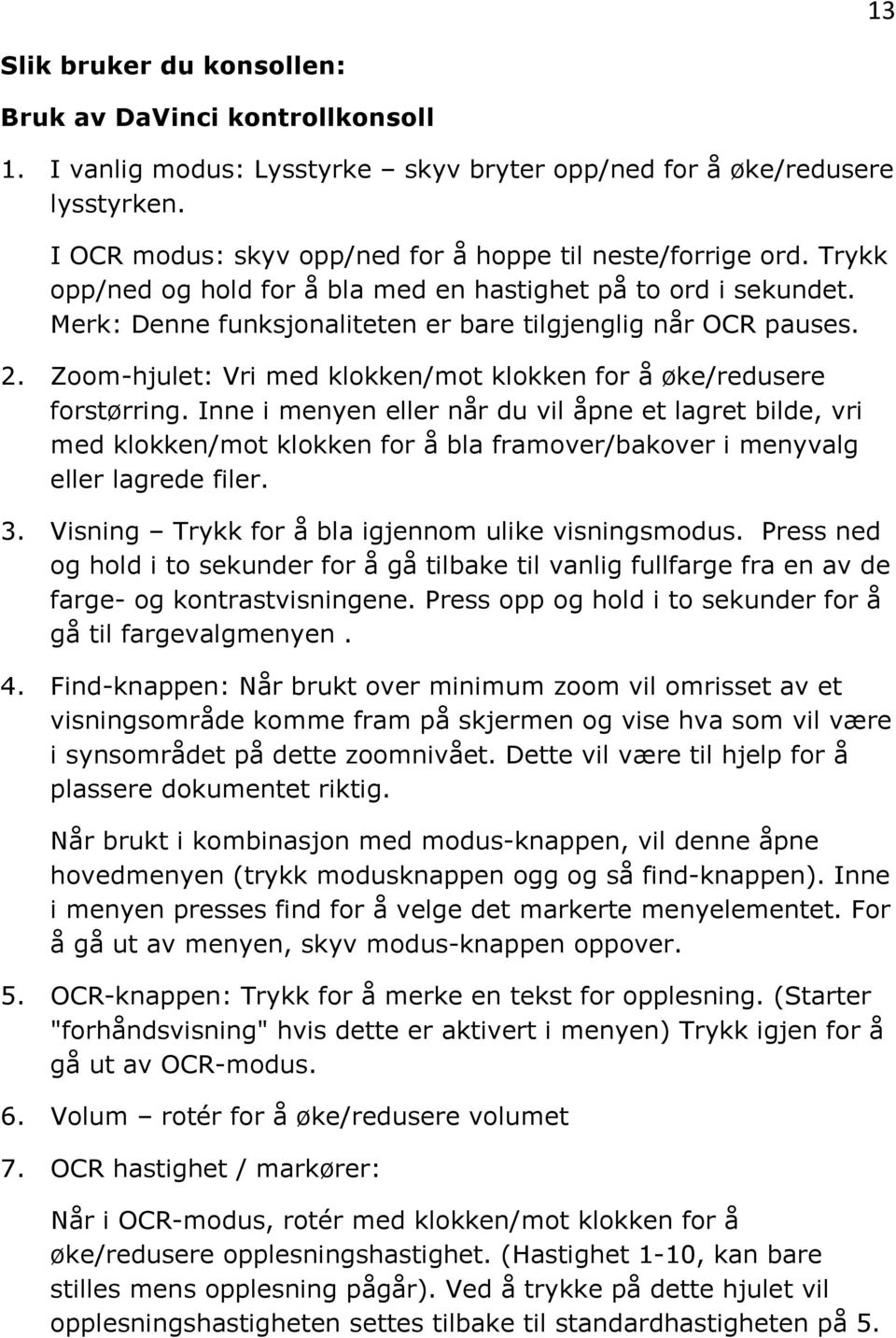 Zoom-hjulet: Vri med klokken/mot klokken for å øke/redusere forstørring.