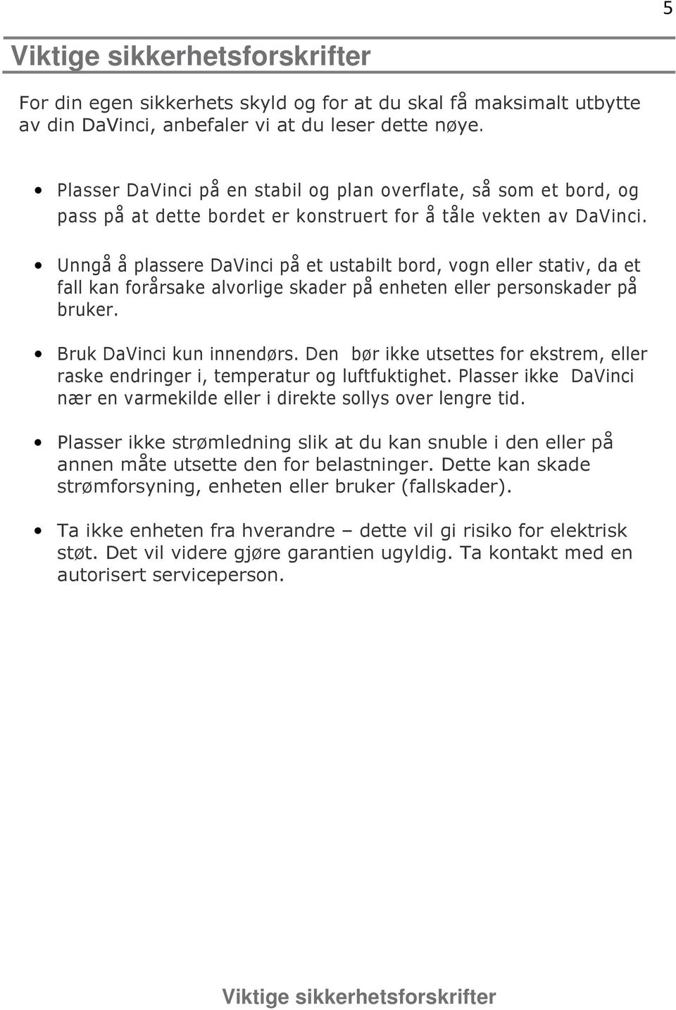 Unngå å plassere DaVinci på et ustabilt bord, vogn eller stativ, da et fall kan forårsake alvorlige skader på enheten eller personskader på bruker. Bruk DaVinci kun innendørs.