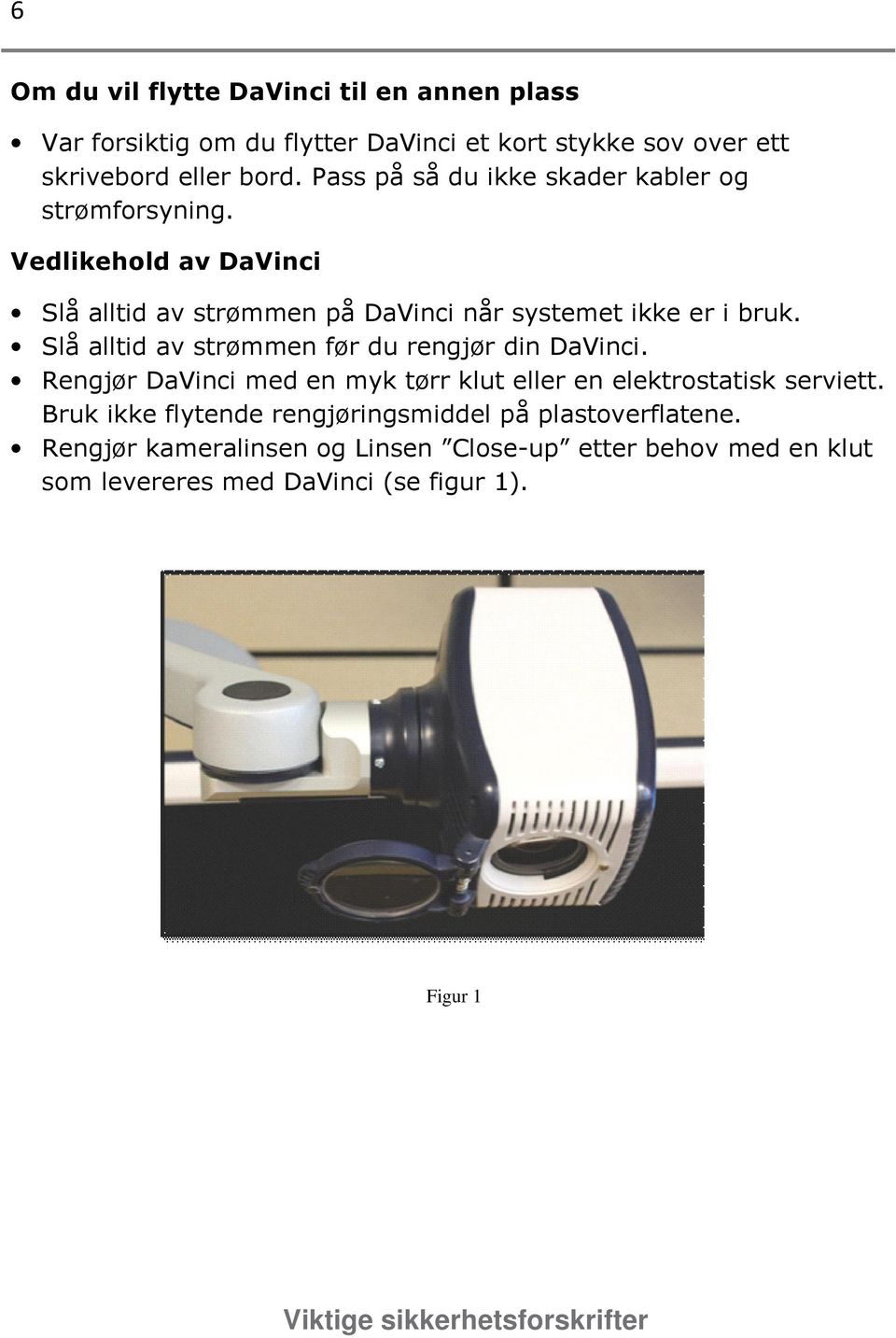 Slå alltid av strømmen før du rengjør din DaVinci. Rengjør DaVinci med en myk tørr klut eller en elektrostatisk serviett.