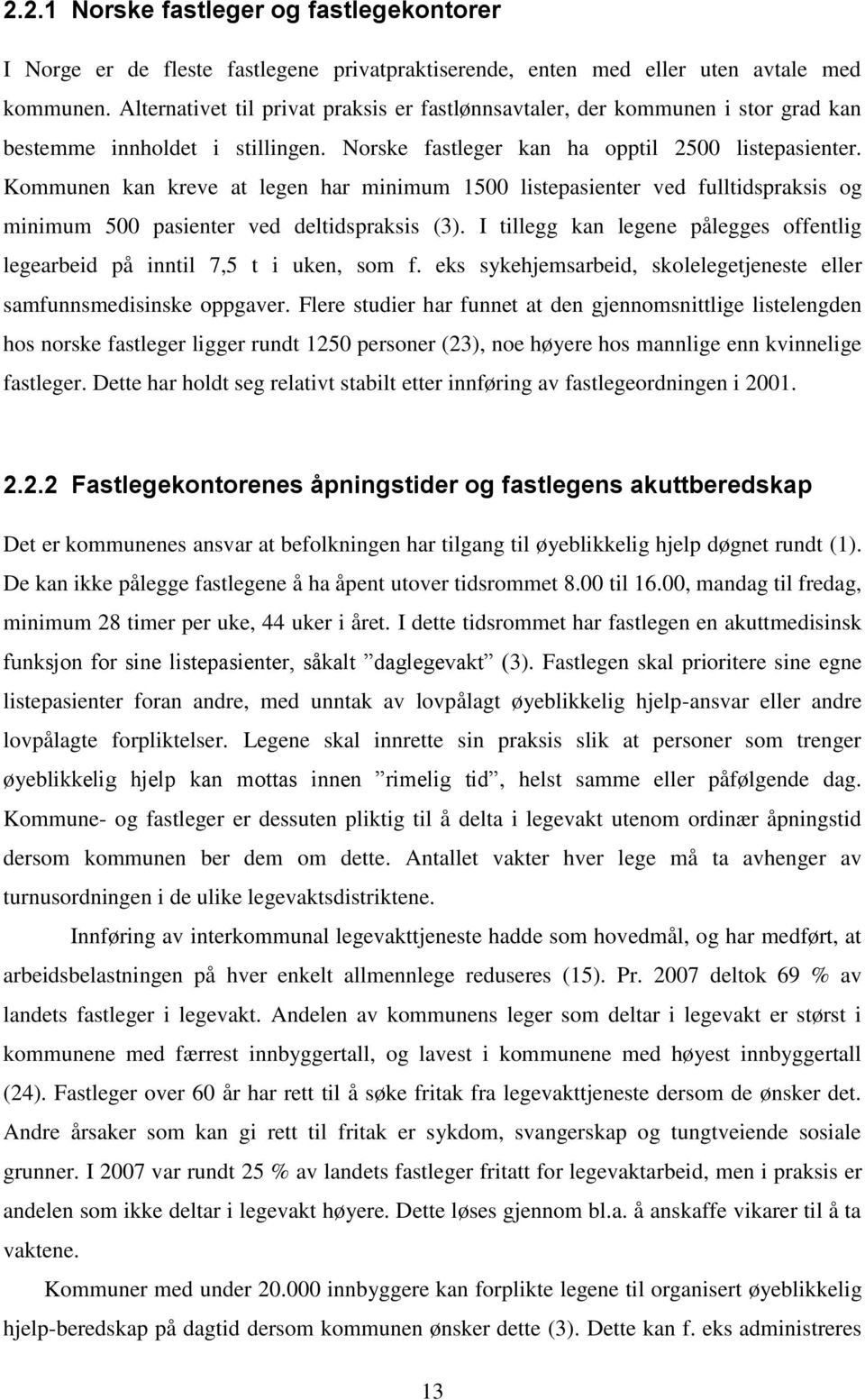 Kommunen kan kreve at legen har minimum 1500 listepasienter ved fulltidspraksis og minimum 500 pasienter ved deltidspraksis (3).