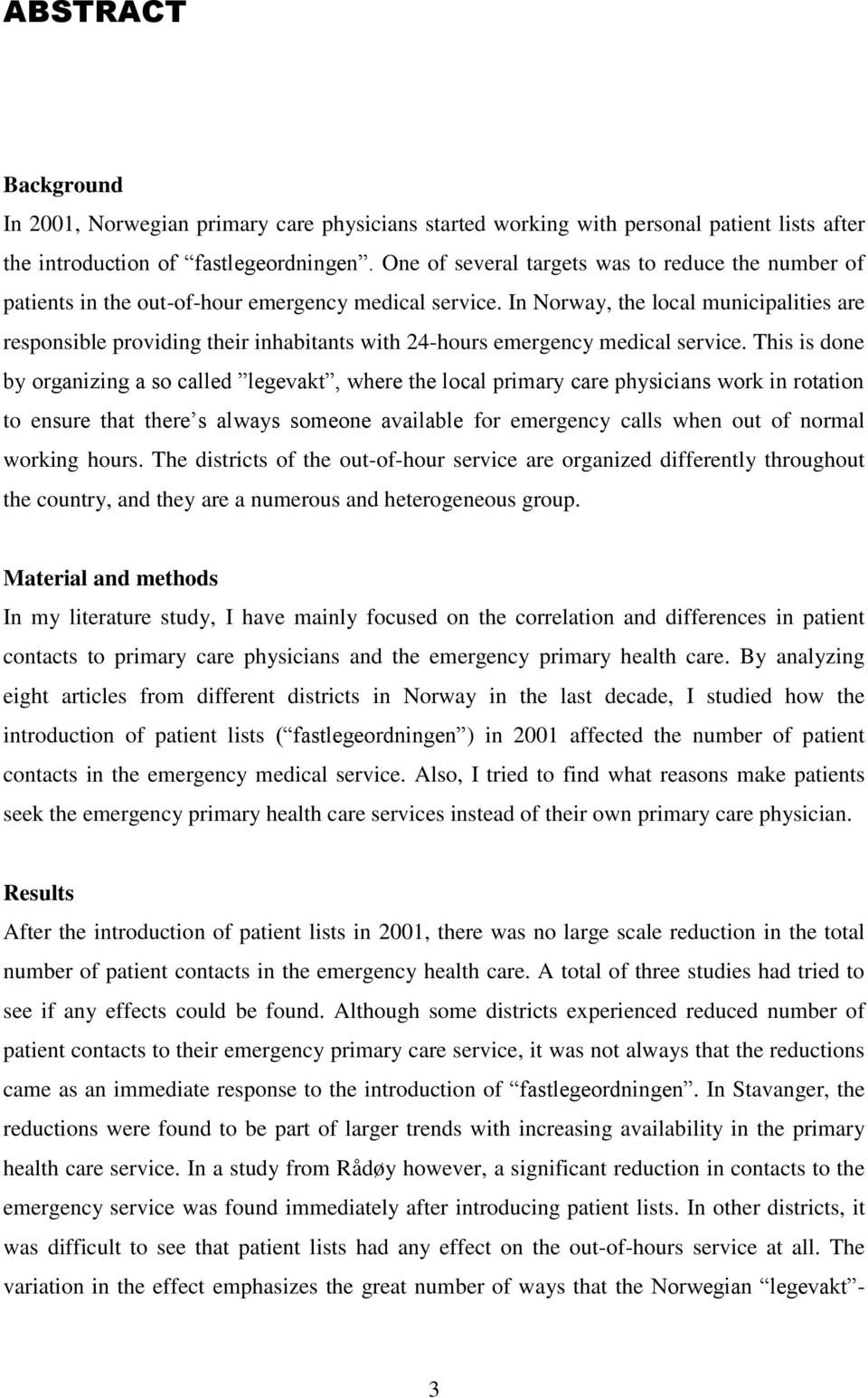 In Norway, the local municipalities are responsible providing their inhabitants with 24-hours emergency medical service.