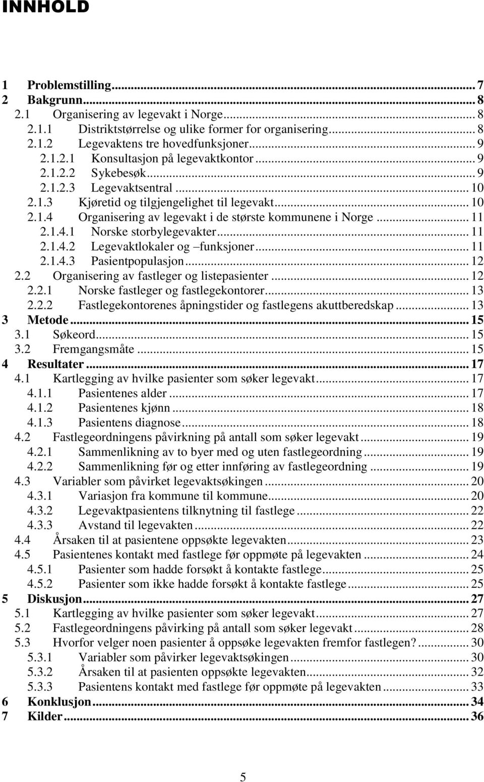 .. 11 2.1.4.2 Legevaktlokaler og funksjoner... 11 2.1.4.3 Pasientpopulasjon... 12 2.2 Organisering av fastleger og listepasienter... 12 2.2.1 Norske fastleger og fastlegekontorer... 13 2.2.2 Fastlegekontorenes åpningstider og fastlegens akuttberedskap.