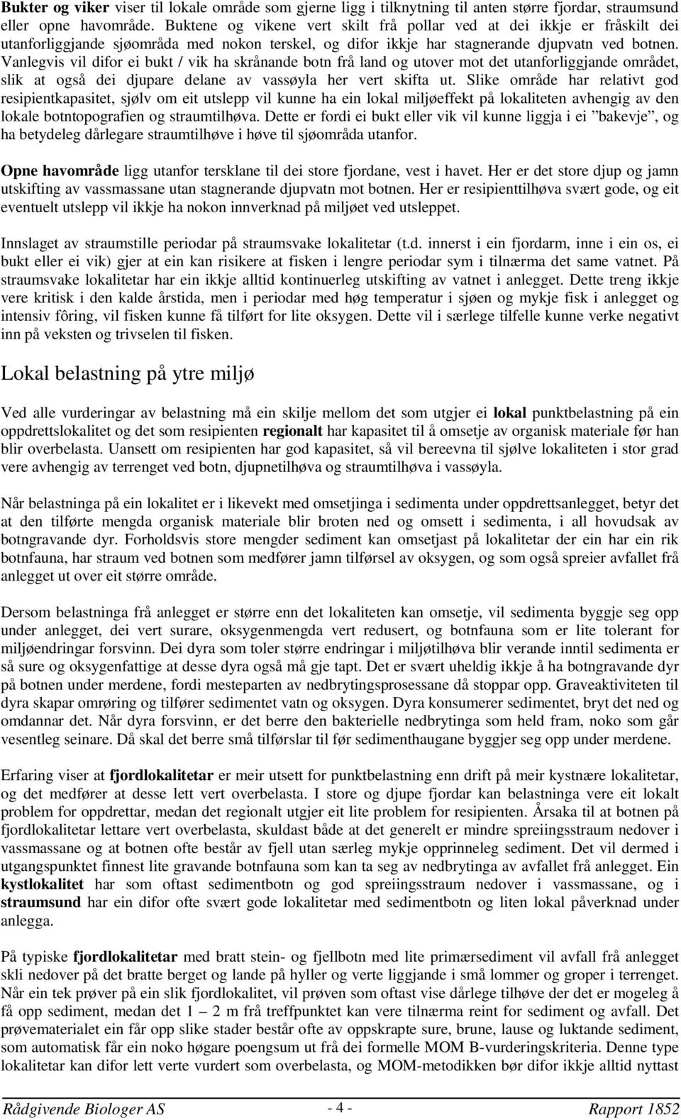 Vanlegvis vil difor ei bukt / vik ha skrånande botn frå land og utover mot det utanforliggjande området, slik at også dei djupare delane av vassøyla her vert skifta ut.