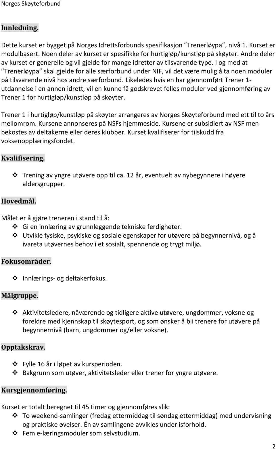 I og med at Trenerløypa skal gjelde for alle særforbund under NIF, vil det være mulig å ta noen moduler på tilsvarende nivå hos andre særforbund.