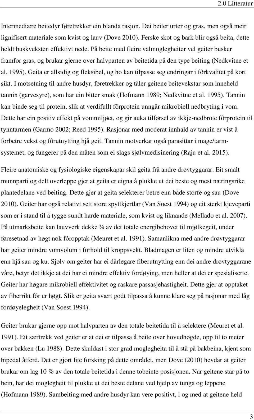 På beite med fleire valmoglegheiter vel geiter busker framfor gras, og brukar gjerne over halvparten av beitetida på den type beiting (Nedkvitne et al. 1995).