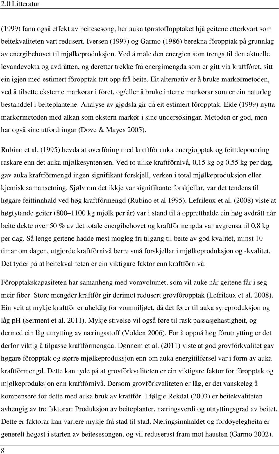 Ved å måle den energien som trengs til den aktuelle levandevekta og avdråtten, og deretter trekke frå energimengda som er gitt via kraftfôret, sitt ein igjen med estimert fôropptak tatt opp frå beite.