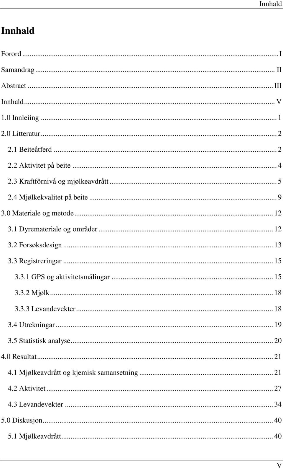 .. 13 3.3 Registreringar... 15 3.3.1 GPS og aktivitetsmålingar... 15 3.3.2 Mjølk... 18 3.3.3 Levandevekter... 18 3.4 Utrekningar... 19 3.5 Statistisk analyse.