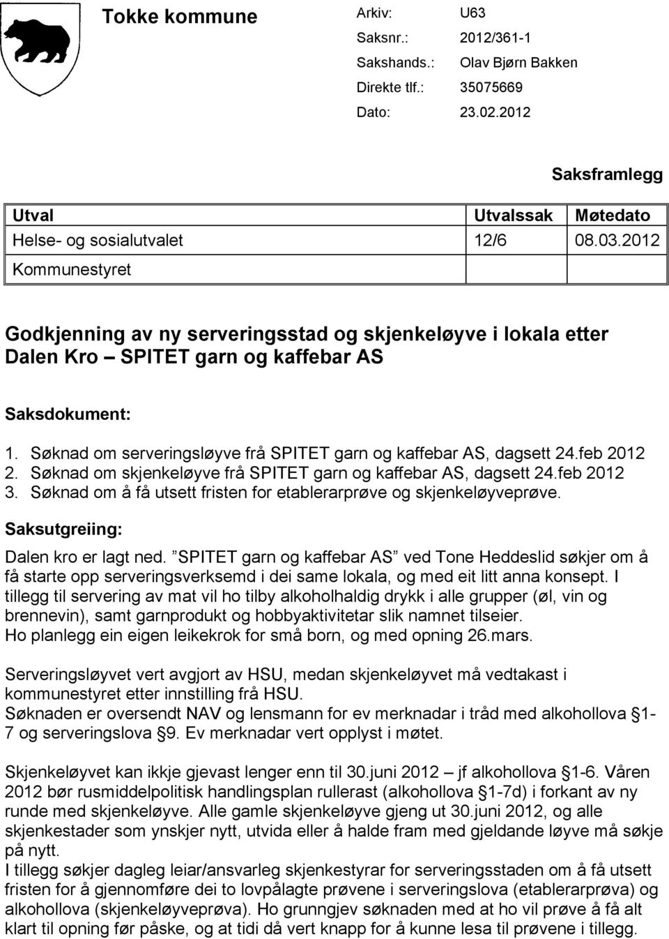 Søknad om serveringsløyve frå SPITET garn og kaffebar AS, dagsett 24.feb 2012 2. Søknad om skjenkeløyve frå SPITET garn og kaffebar AS, dagsett 24.feb 2012 3.