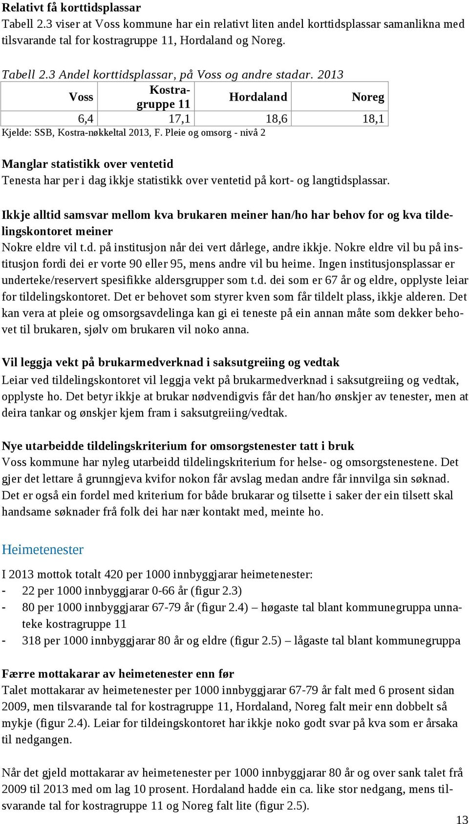 Pleie og omsorg - nivå 2 Manglar statistikk over ventetid Tenesta har per i dag ikkje statistikk over ventetid på kort- og langtidsplassar.