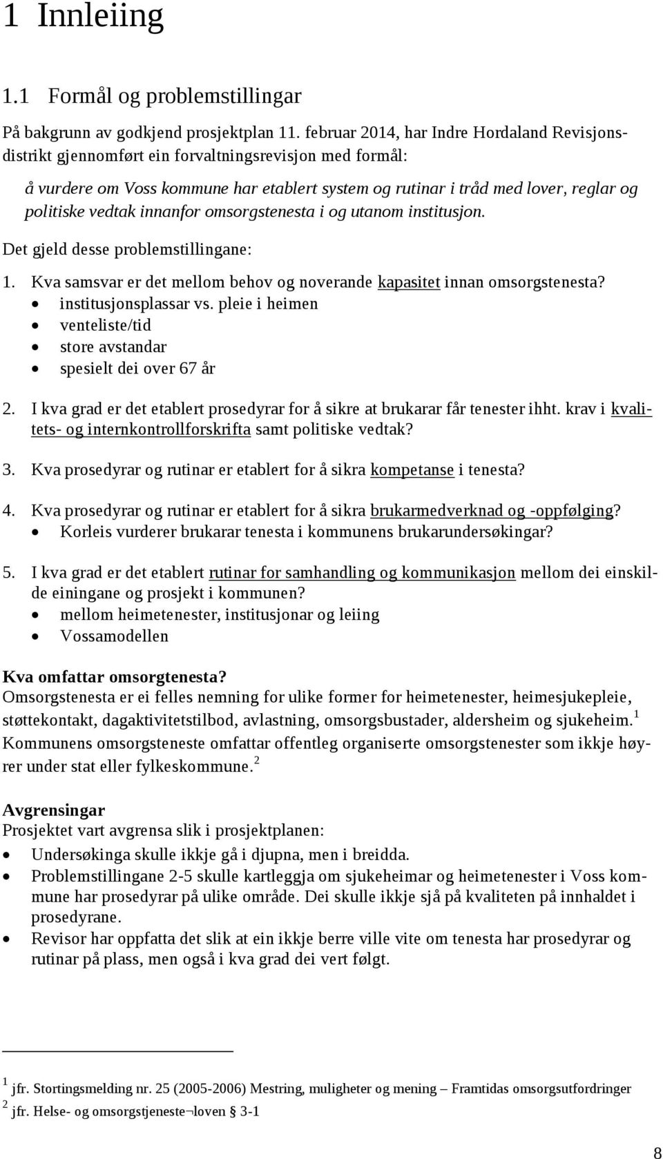 vedtak innanfor omsorgstenesta i og utanom institusjon. Det gjeld desse problemstillingane: 1. Kva samsvar er det mellom behov og noverande kapasitet innan omsorgstenesta? institusjonsplassar vs.