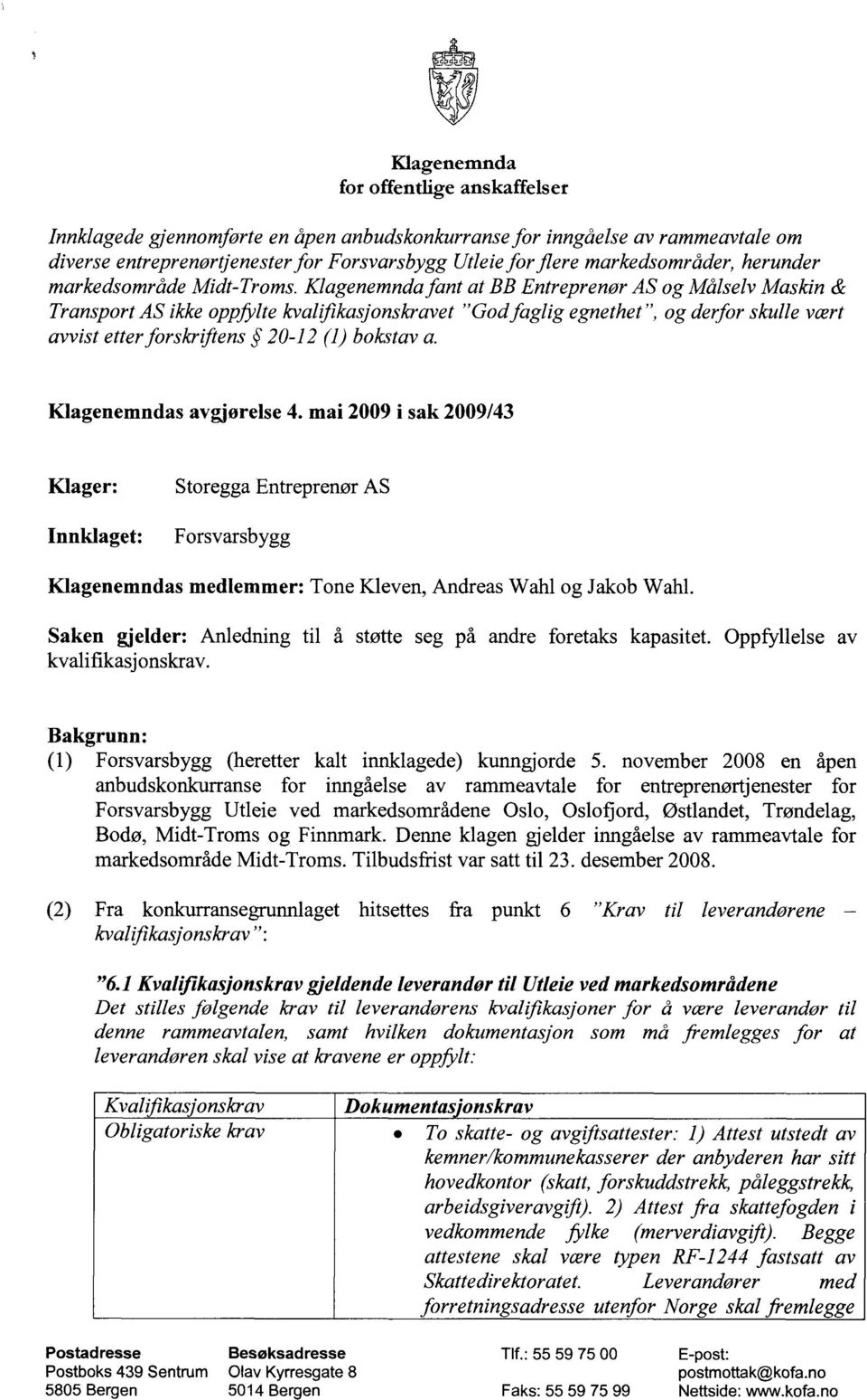 Klagenemnda fant at BB Entreprenor AS og Målselv Maskin & Transport AS ikke oppffite kvalifikasjonskravet "God faglig egnethet", og derfor skulle vært avvist etter forskriftens 20-12 (I) bokstav a.