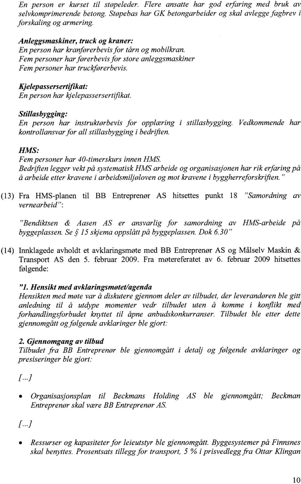 Kjelepassersertifikat: En person har kjelepassersertifikat. Stillasbygging: En person har instruktorbevis for opplæring i stillasbygging.