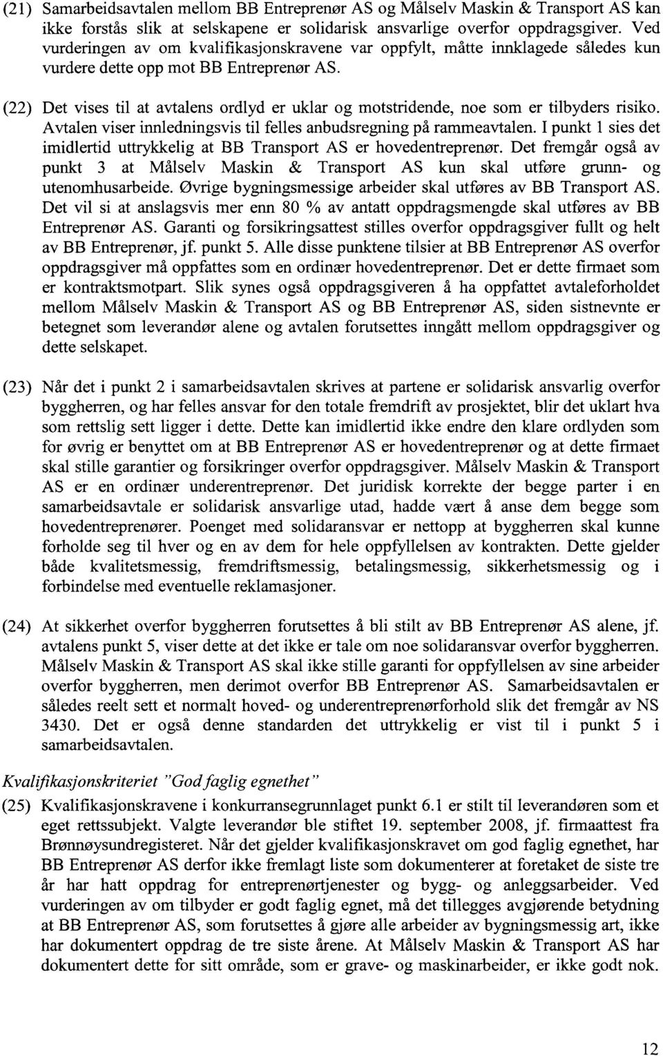 (22) Det vises til at avtalens ordlyd er uklar og motstridende, noe som er tilbyders risiko. Avtalen viser innledningsvis til felles anbudsregning på rammeavtalen.