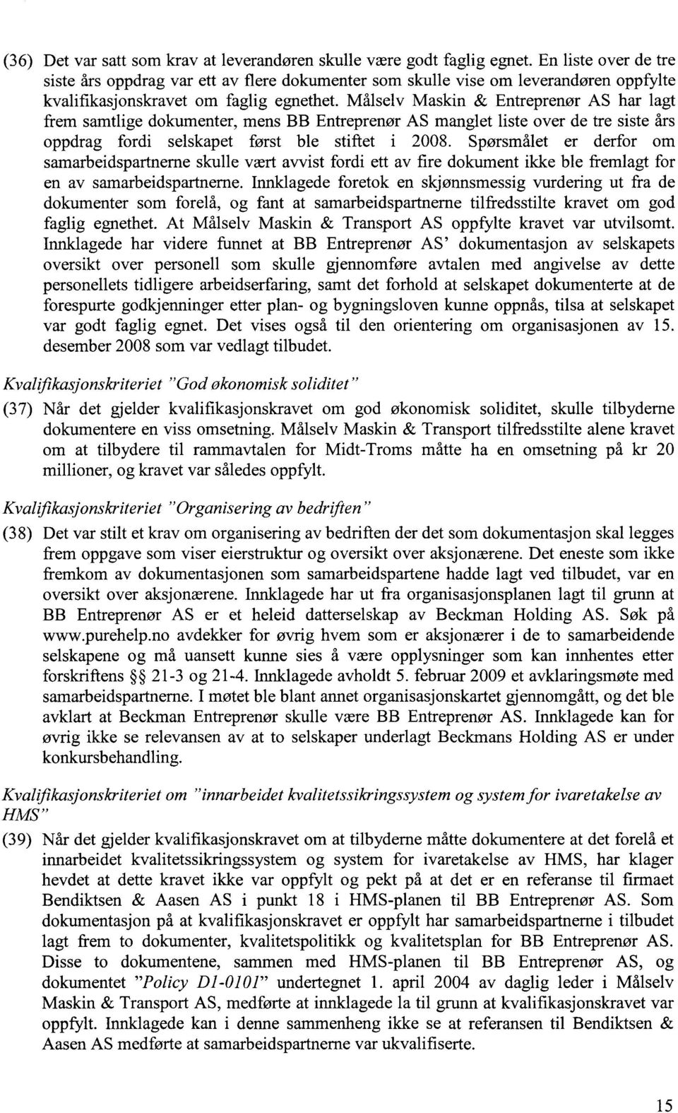 Målselv Maskin & Entreprenør AS har lagt frem samtlige dokumenter, mens BB Entreprenør AS manglet liste over de tre siste års oppdrag fordi selskapet først ble stiftet i 2008.