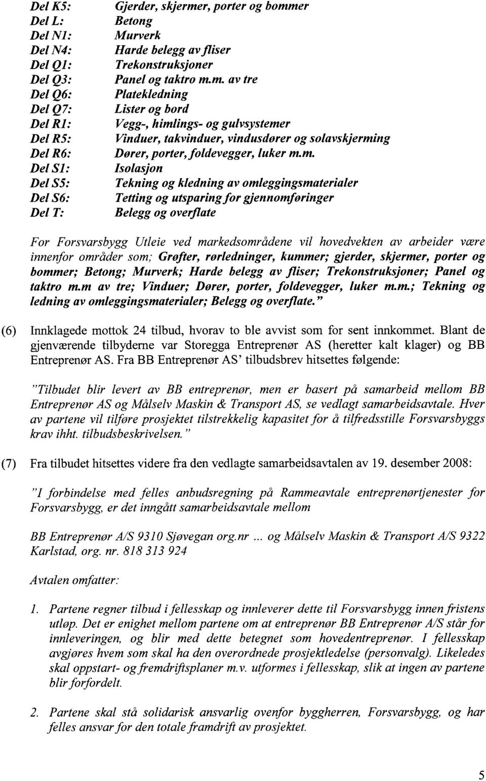 er Del L: Betong Del Nl: Murverk Del N4: Harde belegg av fliser Del Ql: Trekonstruksjoner Del Q3: Panel og taktro m.