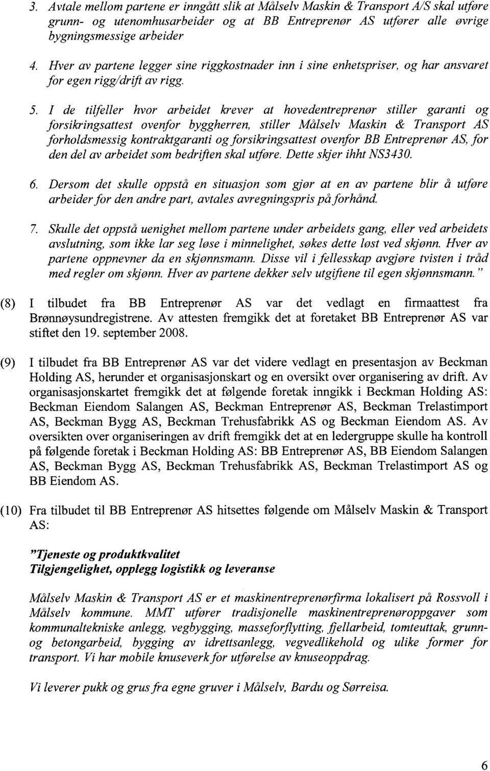 I de tilfeller hvor arbeidet krever at hovedentreprenør stiller garanti og forsikringsattest ovenfor byggherren, stiller Målselv Maskin & Transport AS forholdsmessig kontraktgaranti og