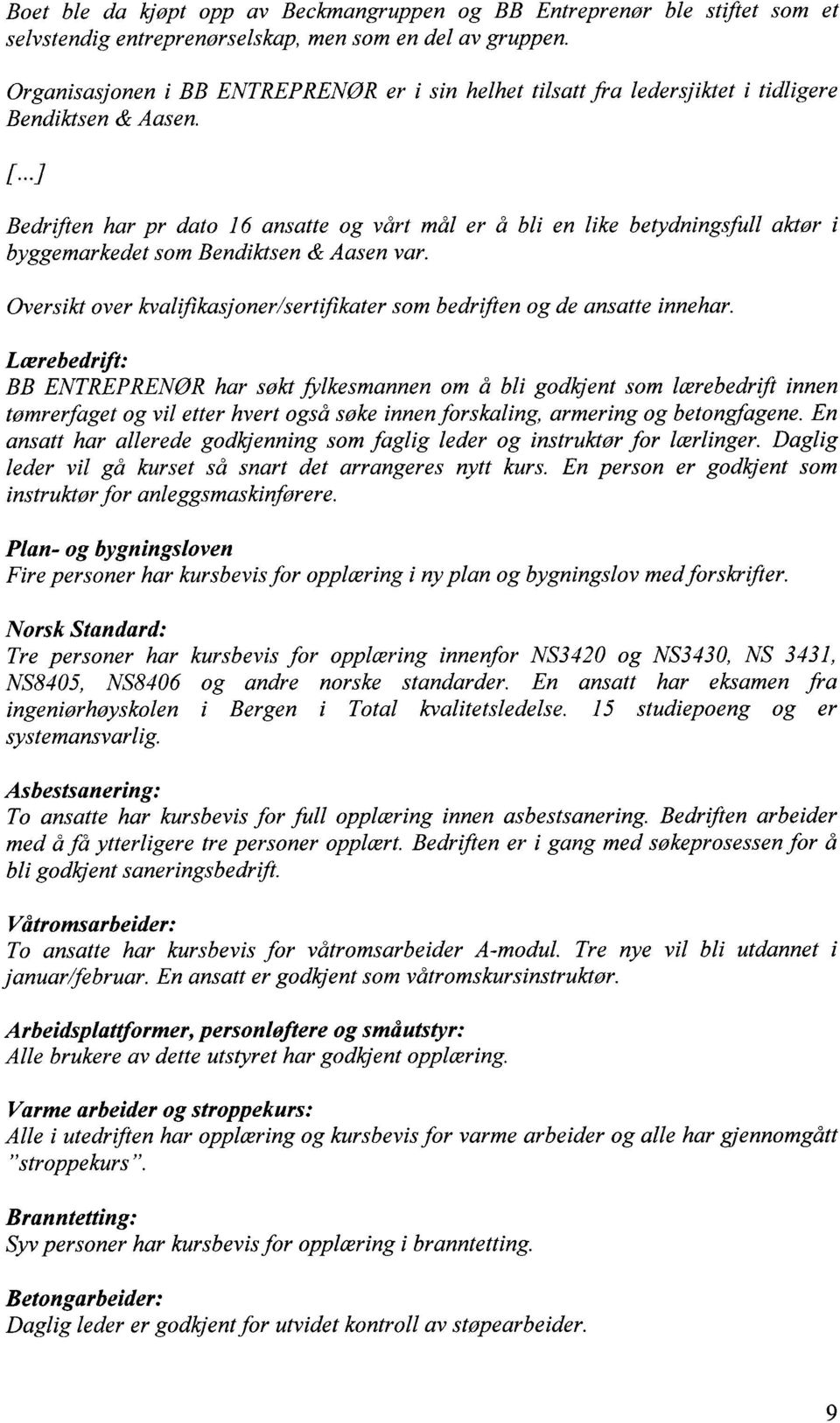 Bedriften har pr dato 16 ansatte og vårt mål er å bli en like betydningsfull aktør i byggemarkedet som Bendiktsen & Aasen var.