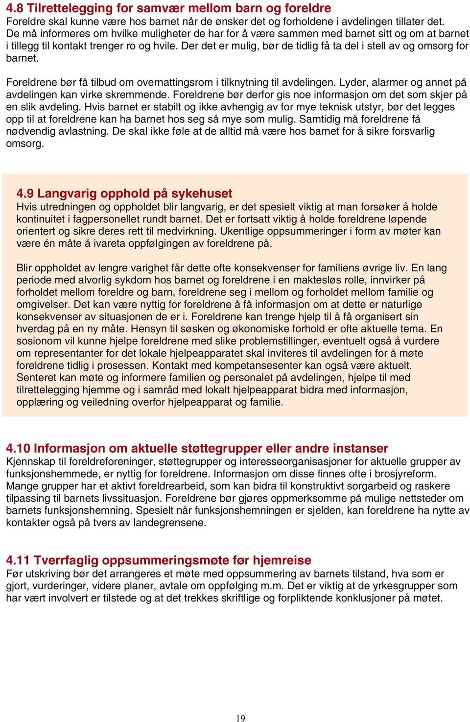 Der det er mulig, bør de tidlig få ta del i stell av og omsorg for barnet. Foreldrene bør få tilbud om overnattingsrom i tilknytning til avdelingen.