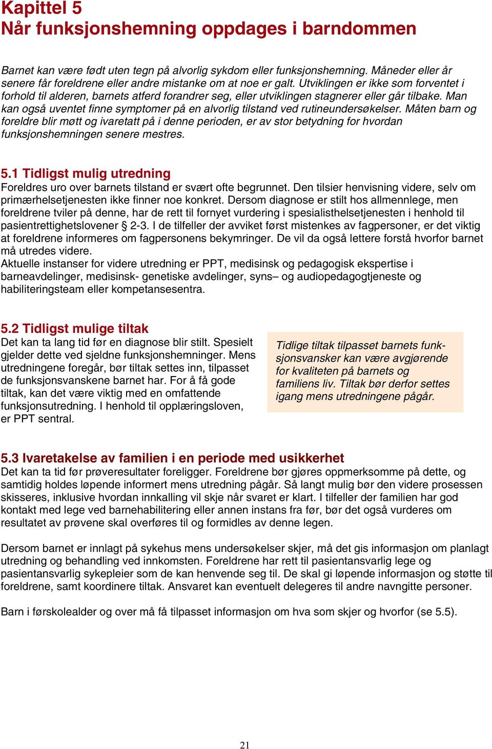 Utviklingen er ikke som forventet i forhold til alderen, barnets atferd forandrer seg, eller utviklingen stagnerer eller går tilbake.