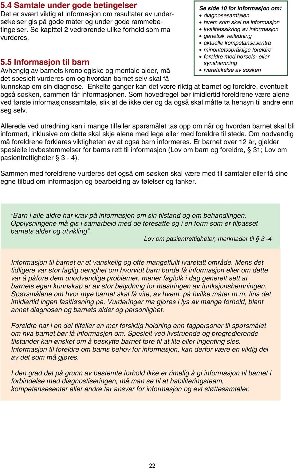 5 Informasjon til barn Avhengig av barnets kronologiske og mentale alder, må det spesielt vurderes om og hvordan barnet selv skal få Se side 10 for informasjon om: diagnosesamtalen hvem som skal ha