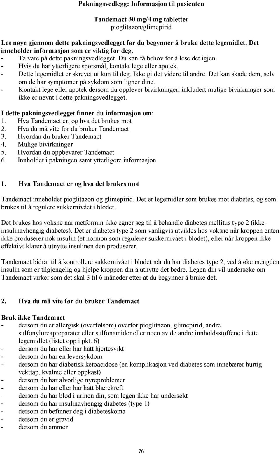 - Dette legemidlet er skrevet ut kun til deg. Ikke gi det videre til andre. Det kan skade dem, selv om de har symptomer på sykdom som ligner dine.