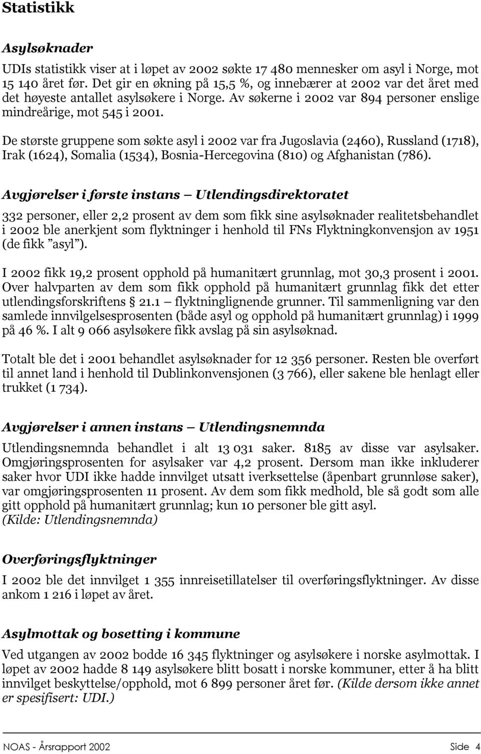 De største gruppene som søkte asyl i 2002 var fra Jugoslavia (2460), Russland (1718), Irak (1624), Somalia (1534), Bosnia-Hercegovina (810) og Afghanistan (786).