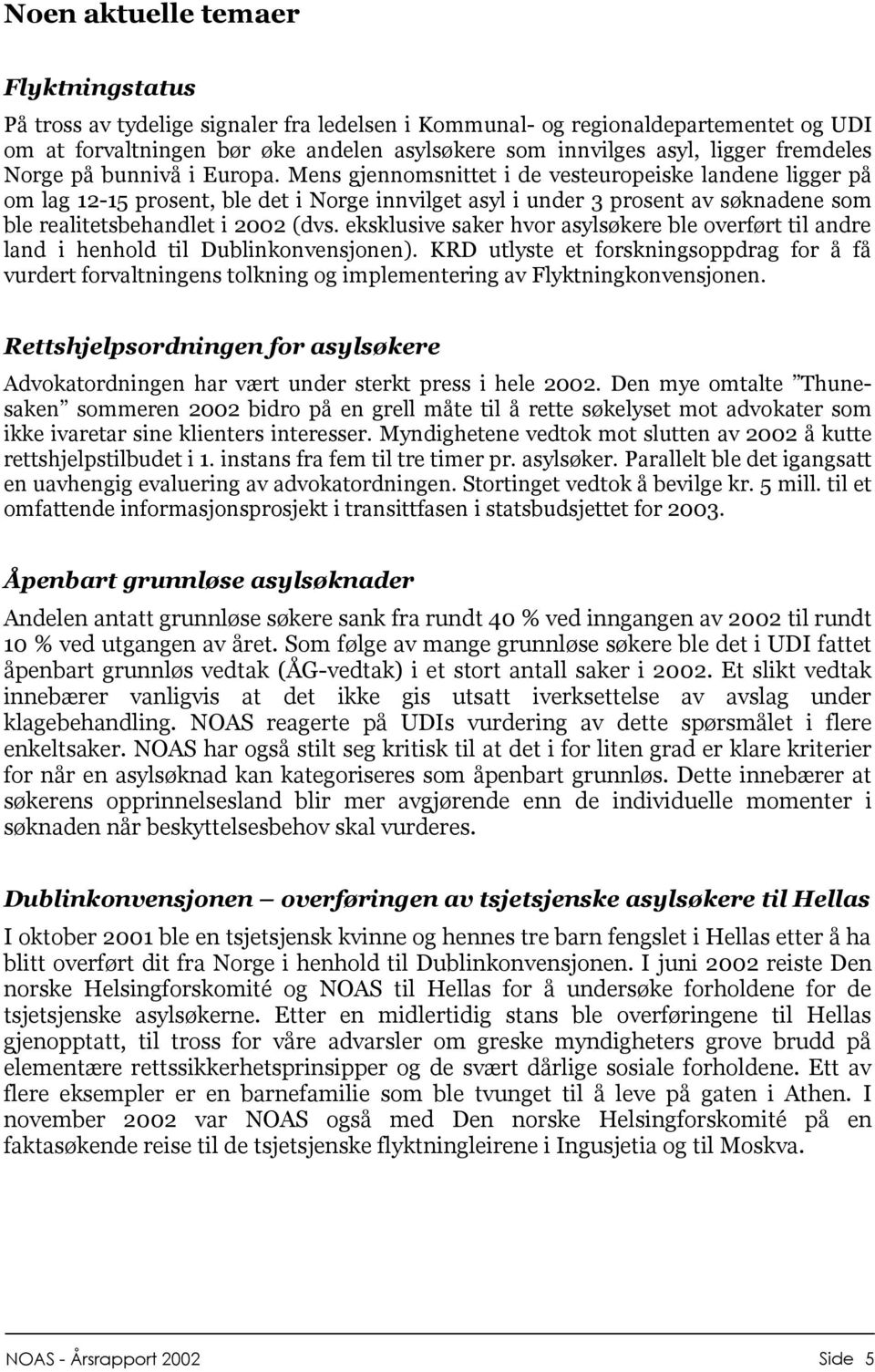 Mens gjennomsnittet i de vesteuropeiske landene ligger på om lag 12-15 prosent, ble det i Norge innvilget asyl i under 3 prosent av søknadene som ble realitetsbehandlet i 2002 (dvs.