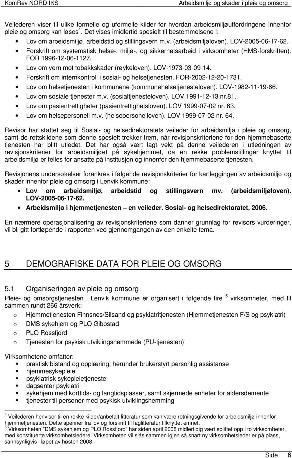 Forskrift om systematisk helse-, miljø-, og sikkerhetsarbeid i virksomheter (HMS-forskriften). FOR 1996-12-06-1127. Lov om vern mot tobakkskader (røykeloven). LOV-1973-03-09-14.