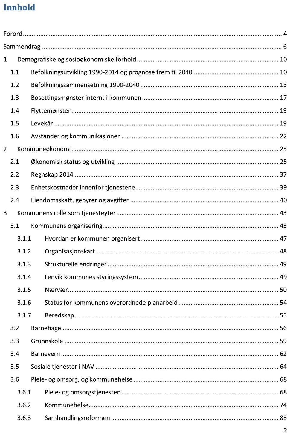 .....25 2.2 Regnskap2014...... 37 2.3 Enhetskostnaderinnenfortjenestene......39 2.4 Eiendomsskatt,gebyrerogavgifter......40 3 Kommunensrolle somtjenesteyter......43 3.1 Kommunensorganisering......43 3.1.1 Hvordaner kommunenorganisert.