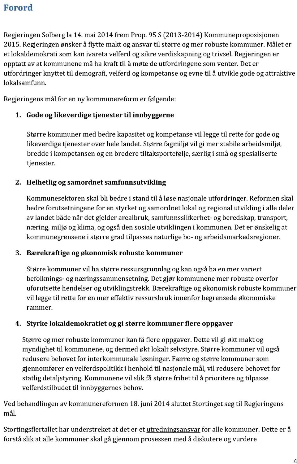 Det er utfordringer knyttet til demografi,velferd og kompetanseog evne til å utvikle godeog attraktive lokalsamfunn. Regjeringensmål for en ny kommunereform er følgende: 1.