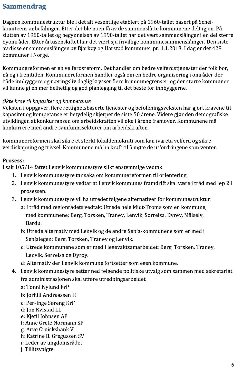 densiste av disseer sammenslåingenav Bjarkøy og Harstad kommuner pr. 1.1.2013.I dager det 428 kommuner i Norge. Kommunereformen er en velferdsreform.