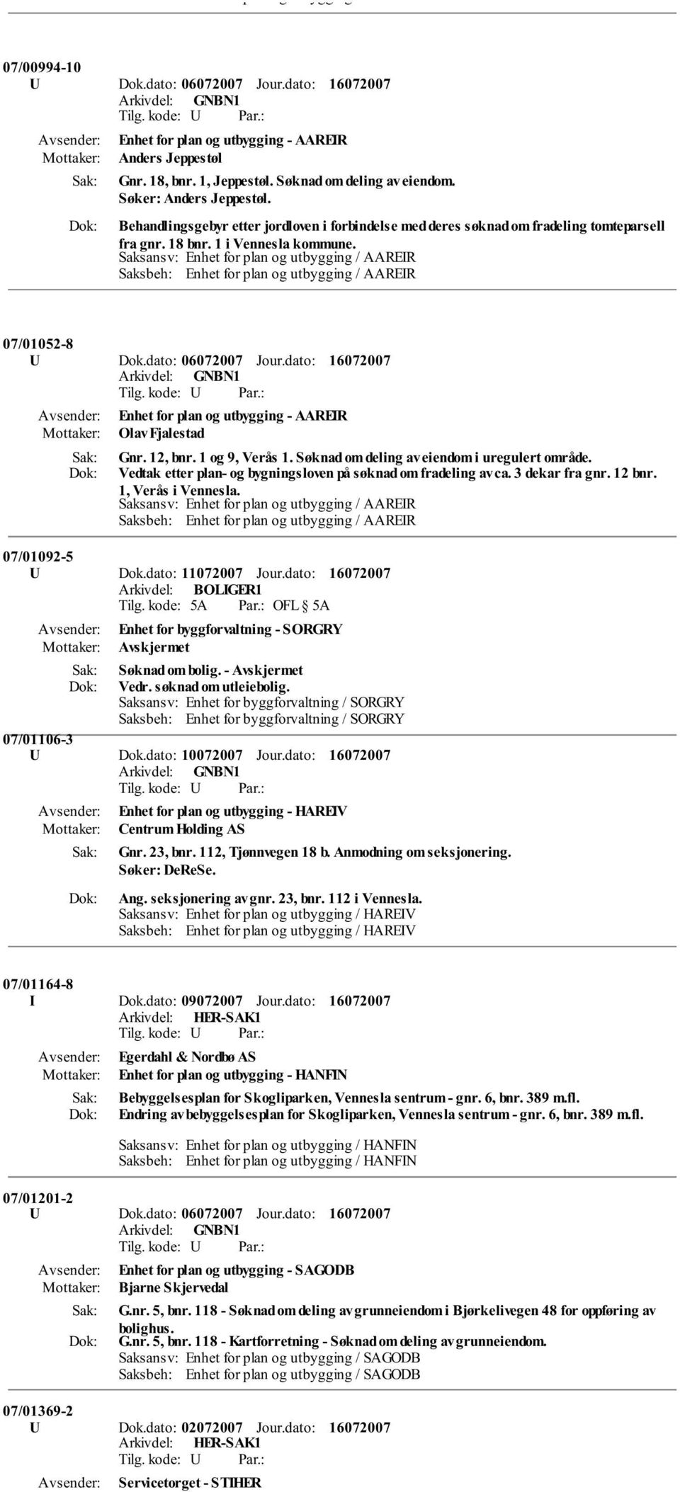 Saksansv: Enhet for plan og utbygging / AAREIR Saksbeh: Enhet for plan og utbygging / AAREIR 07/01052-8 U Dok.dato: 06072007 Jour.dato: Enhet for plan og utbygging - AAREIR Olav Fjalestad Gnr.