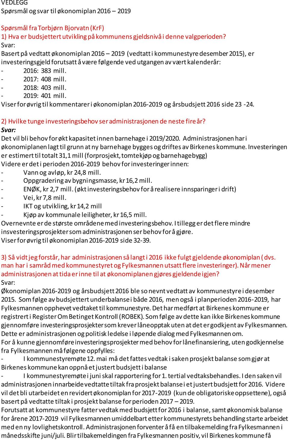 - 2017: 408 mill. - 2018: 403 mill. - 2019: 401 mill. Viser for øvrig til kommentarer i økonomiplan 2016-2019 og årsbudsjett 2016 side 23-24.